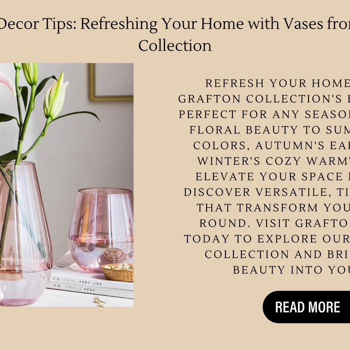 Seasonal Decor Tips: Refreshing Your Home With Vases From Grafton Collection