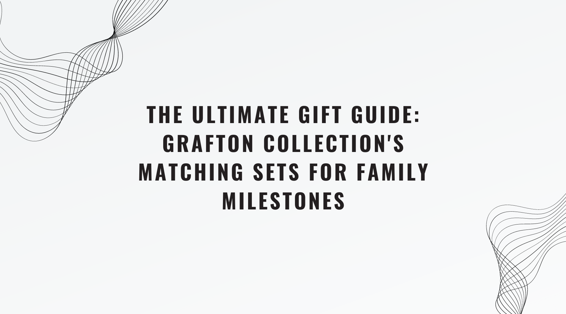 The Ultimate Gift Guide: Grafton Collection's Matching Sets for Family Milestones