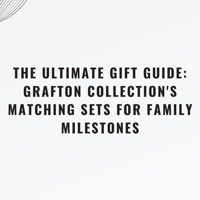 The Ultimate Gift Guide: Grafton Collection's Matching Sets for Family Milestones