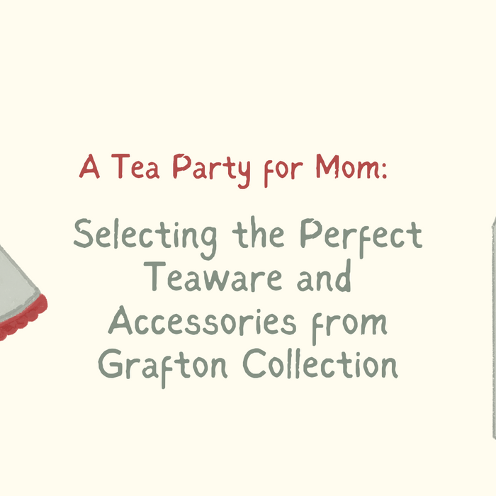 A Tea Party for Mom: Selecting the Perfect Teaware and Accessories from Grafton Collection